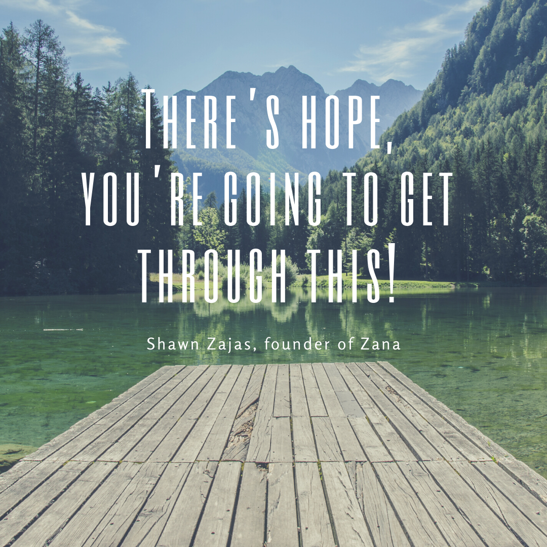 Inspirational Quote for Dentists by Shawn Zajas, Founder of Zana, with white text and clear background that says There's hope, you're going to get through this.