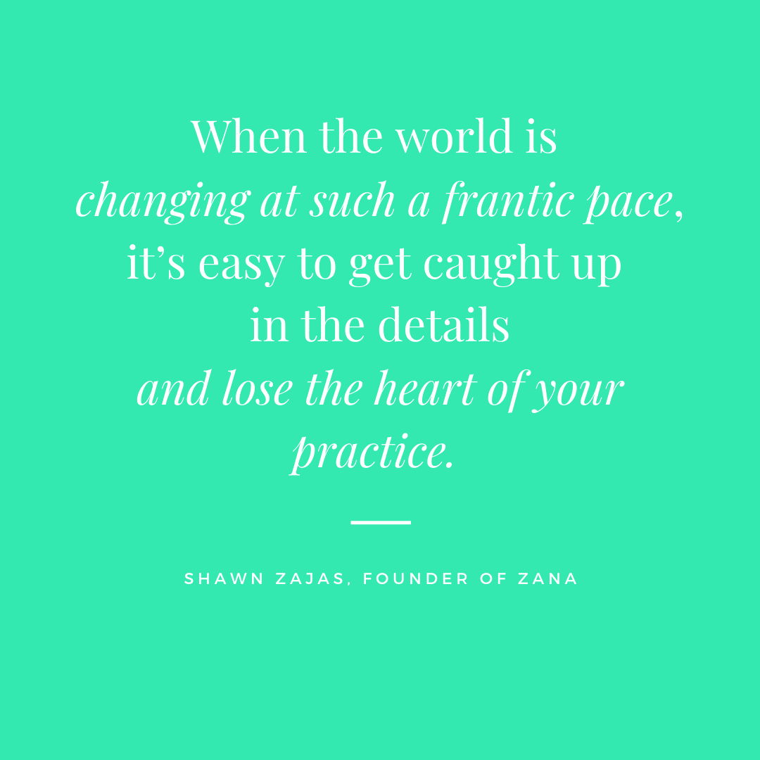 Inspirational Quote for Dentists by Shawn Zajas with white text and green background that says when the world is changing at such a frantic pace, it's easy to get caught up in the details and lose the heart of your practice